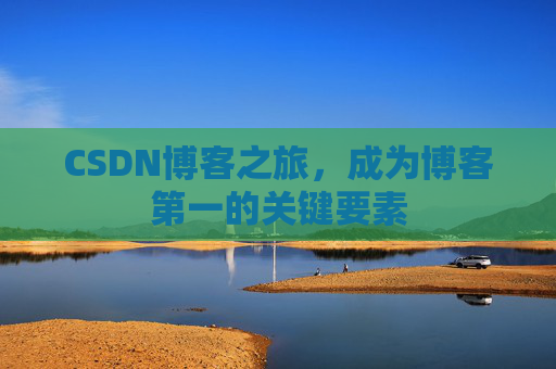 CSDN博客之旅，成为博客第一的关键要素